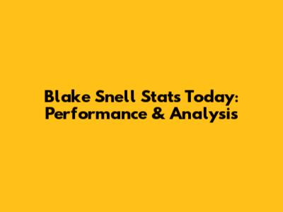 Blake Snell Stats Today: Performance & Analysis
