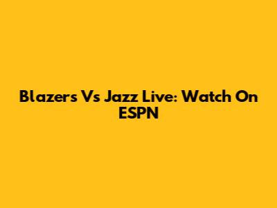 Blazers Vs Jazz Live: Watch On ESPN