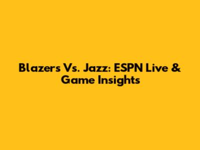 Blazers Vs. Jazz: ESPN Live & Game Insights