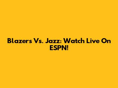 Blazers Vs. Jazz: Watch Live On ESPN!