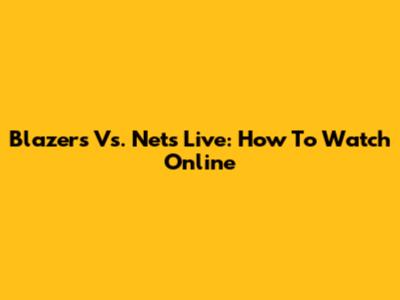 Blazers Vs. Nets Live: How To Watch Online
