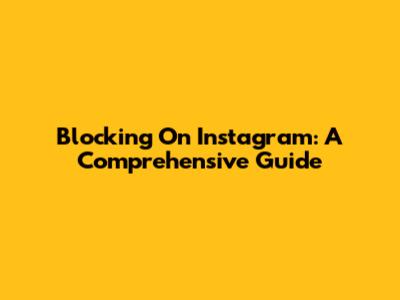 Blocking On Instagram: A Comprehensive Guide
