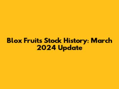 Blox Fruits Stock History: March 2024 Update