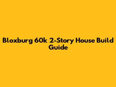 Bloxburg 60k 2-Story House Build Guide