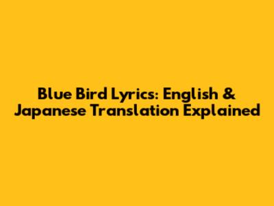 Blue Bird Lyrics: English & Japanese Translation Explained