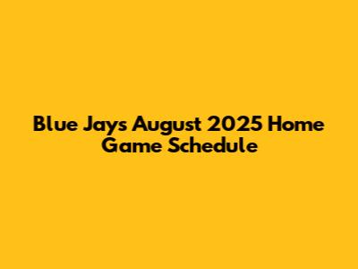 Blue Jays August 2025 Home Game Schedule