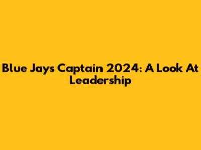 Blue Jays Captain 2024: A Look At Leadership