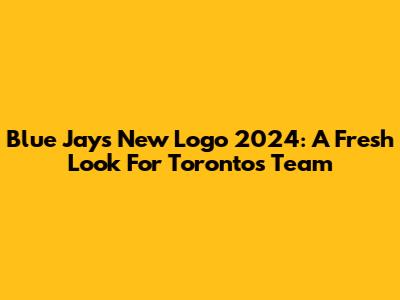 Blue Jays New Logo 2024: A Fresh Look For Toronto's Team