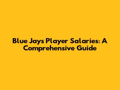 Blue Jays Player Salaries: A Comprehensive Guide