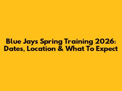 Blue Jays Spring Training 2026: Dates, Location & What To Expect