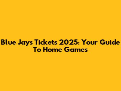Blue Jays Tickets 2025: Your Guide To Home Games