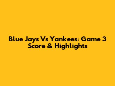 Blue Jays Vs Yankees: Game 3 Score & Highlights