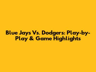 Blue Jays Vs. Dodgers: Play-by-Play & Game Highlights