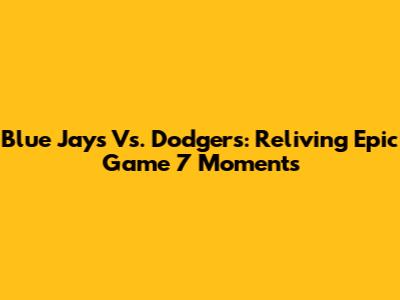 Blue Jays Vs. Dodgers: Reliving Epic Game 7 Moments