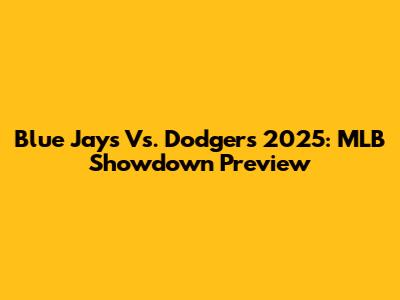 Blue Jays Vs. Dodgers 2025: MLB Showdown Preview