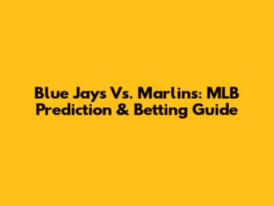 Blue Jays Vs. Marlins: MLB Prediction & Betting Guide