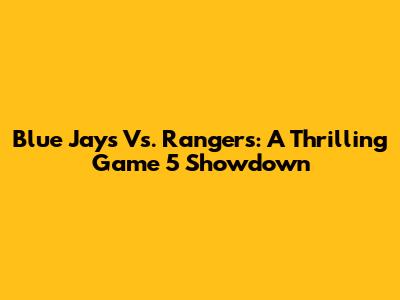 Blue Jays Vs. Rangers: A Thrilling Game 5 Showdown