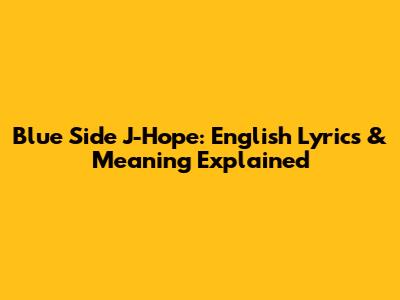 Blue Side J-Hope: English Lyrics & Meaning Explained