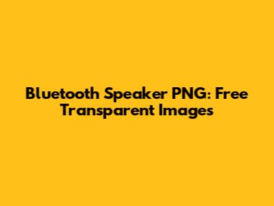 Bluetooth Speaker PNG: Free Transparent Images