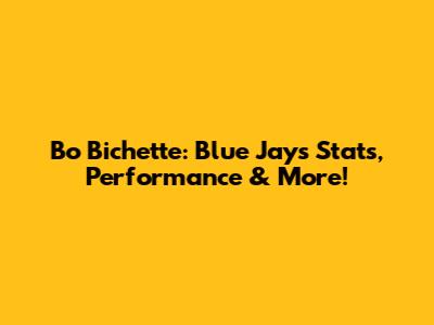 Bo Bichette: Blue Jays Stats, Performance & More!