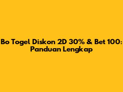 Bo Togel Diskon 2D 30% & Bet 100: Panduan Lengkap
