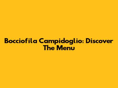 Bocciofila Campidoglio: Discover The Menu