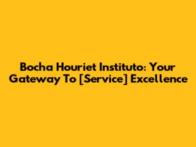 Bocha Houriet Instituto: Your Gateway To [Service] Excellence