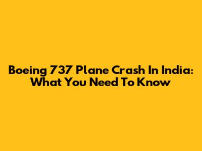 Boeing 737 Plane Crash In India: What You Need To Know