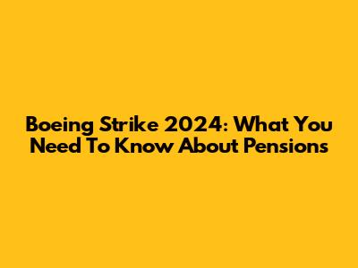 Boeing Strike 2024: What You Need To Know About Pensions