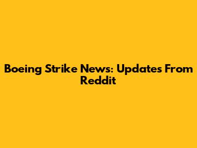 Boeing Strike News: Updates From Reddit