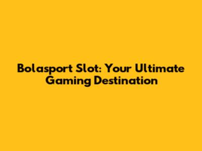 Bolasport Slot: Your Ultimate Gaming Destination