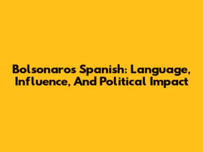 Bolsonaro's Spanish: Language, Influence, And Political Impact