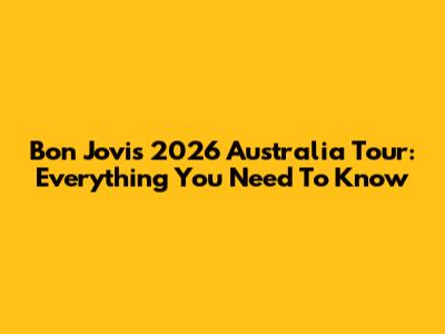 Bon Jovi's 2026 Australia Tour: Everything You Need To Know