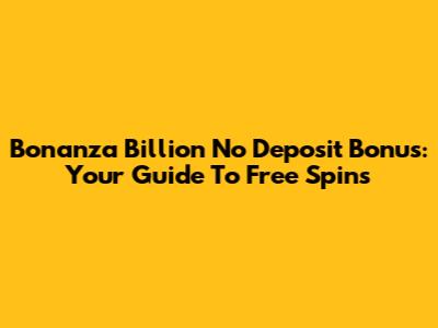 Bonanza Billion No Deposit Bonus: Your Guide To Free Spins