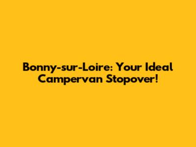 Bonny-sur-Loire: Your Ideal Campervan Stopover!