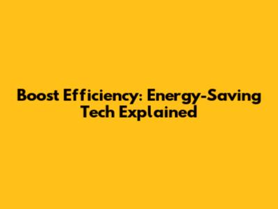 Boost Efficiency: Energy-Saving Tech Explained