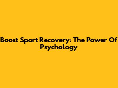 Boost Sport Recovery: The Power Of Psychology