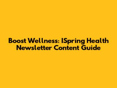 Boost Wellness: ISpring Health Newsletter Content Guide