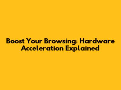 Boost Your Browsing: Hardware Acceleration Explained