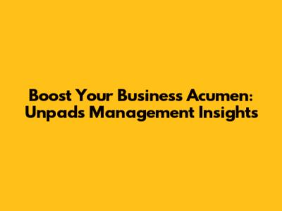 Boost Your Business Acumen: Unpad's Management Insights