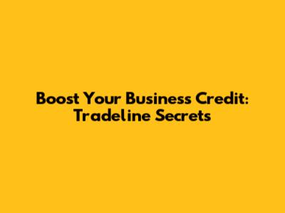 Boost Your Business Credit: Tradeline Secrets