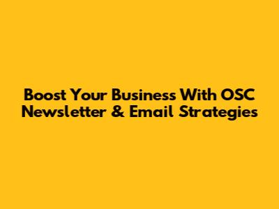 Boost Your Business With OSC Newsletter & Email Strategies