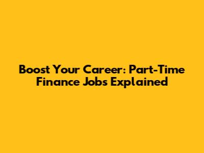 Boost Your Career: Part-Time Finance Jobs Explained