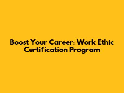 Boost Your Career: Work Ethic Certification Program