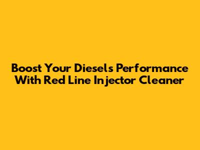 Boost Your Diesel's Performance With Red Line Injector Cleaner