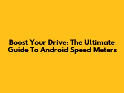 Boost Your Drive: The Ultimate Guide To Android Speed Meters