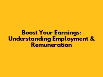 Boost Your Earnings: Understanding Employment & Remuneration