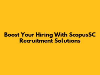 Boost Your Hiring With ScopusSC Recruitment Solutions
