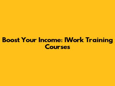 Boost Your Income: IWork Training Courses