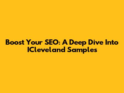 Boost Your SEO: A Deep Dive Into ICleveland Samples